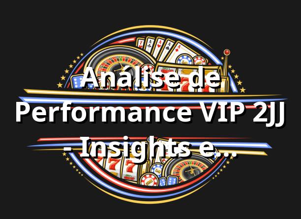 Análise de Performance VIP 2JJ 📊 - Insights e Benchmarking 2025
