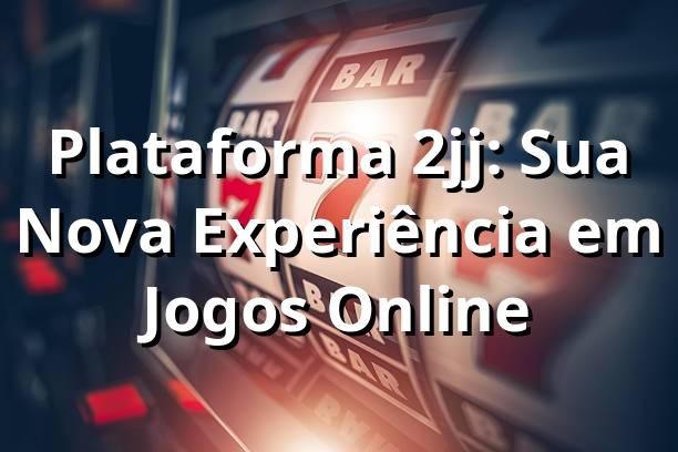 Plataforma 2jj: Sua Nova Experiência em Jogos Online