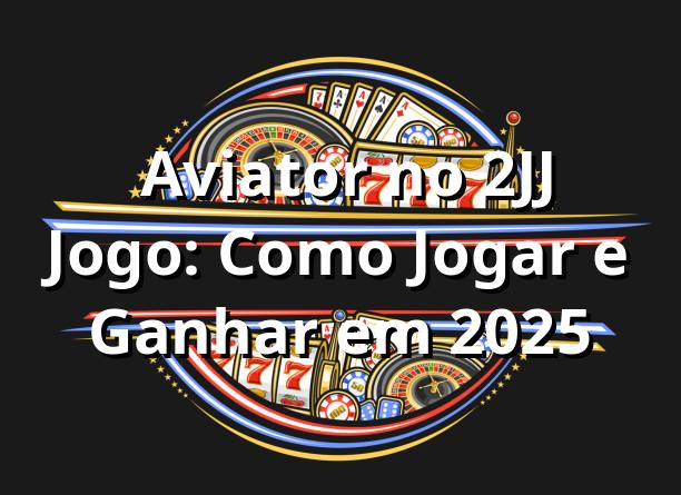 ⭐ Aviator no 2JJ Jogo: Como Jogar e Ganhar em 2025