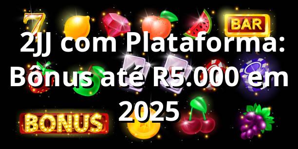 🎰 2JJ com Plataforma: Bônus até R.000 em 2025