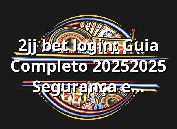 2jj bet login: Guia Completo 2025/2025 🚀 Segurança e Excelência