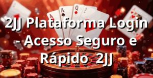 2JJ Plataforma Login - Acesso Seguro e Rápido | 2JJ