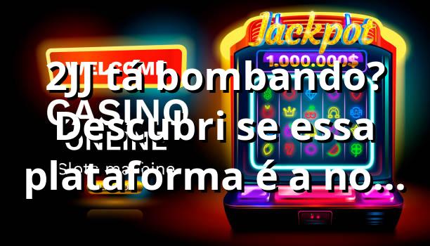 2JJ tá bombando? Descubri se essa plataforma é a nova sensação dos jogos 🎲