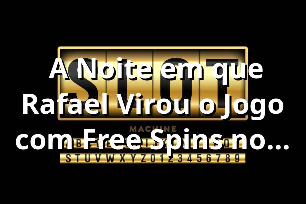 🎰 A Noite em que Rafael Virou o Jogo com Free Spins no 2JJ